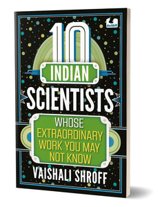 10 Indian Scientists Whose Extraordinary Work You May Not Know: The 10s Series