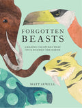 Forgotten Beasts: Amazing Creatures That Once Roamed the Earth