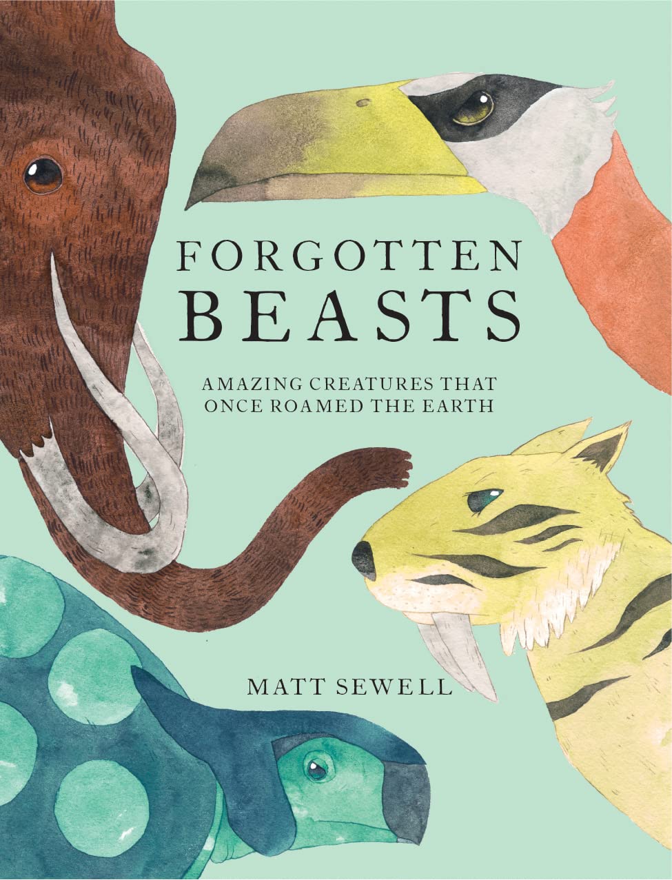 Forgotten Beasts: Amazing Creatures That Once Roamed the Earth