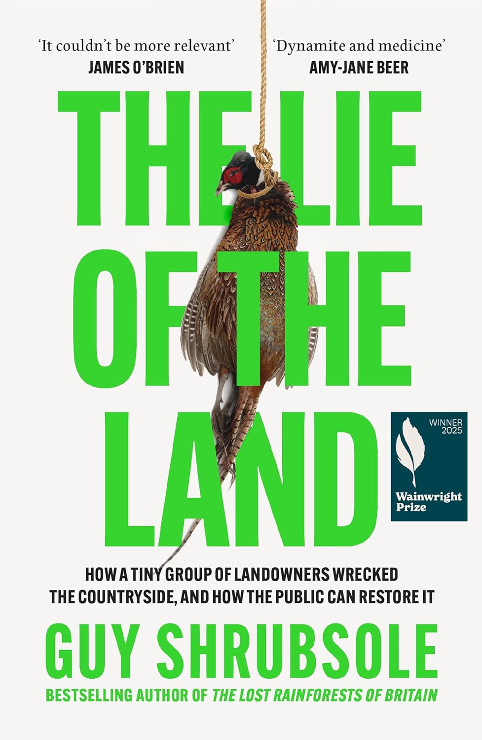 The Lie Of The Land: How a Tiny Group of Landowners Wrecked the Countryside, and How the Public Can Restore it