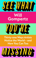 See What You're Missing: Thirty-One Ways Artists Notice The World - And How You Can Too