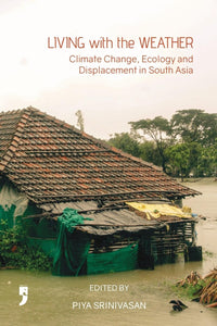 Living with the Weather : Climate Change, Ecology, and Displacement in South Asia