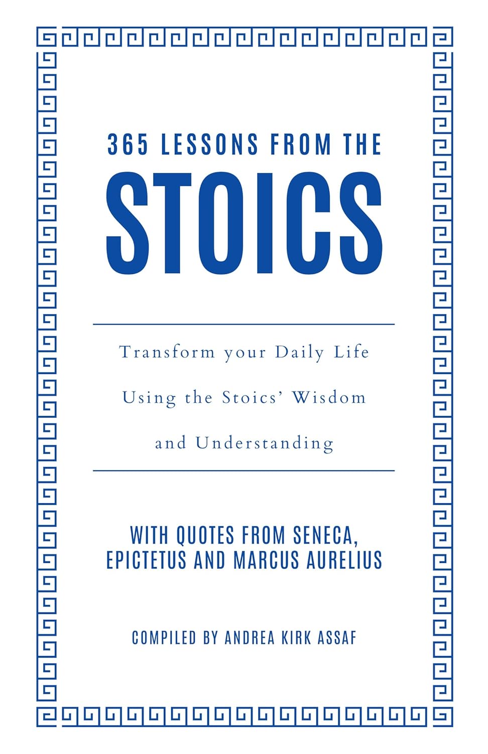 365 Lessons from the Stoics: Transform Your Daily Life Using the Stoics’ Wisdom and Understanding