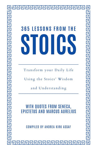 365 Lessons from the Stoics: Transform Your Daily Life Using the Stoics’ Wisdom and Understanding