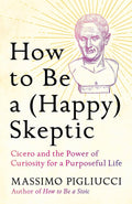 How to Be a (Happy) Skeptic: Cicero and the Power of Curiosity for a Purposeful Life