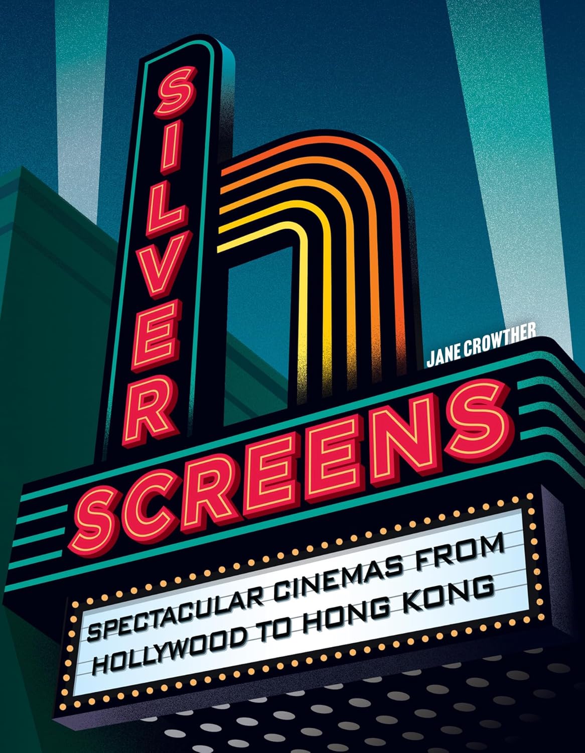 Silver Screens: Spectacular Cinemas from Hollywood to Hong Kong
