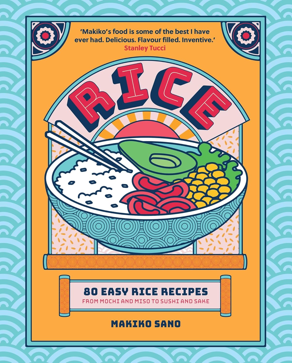Rice: 80 Easy Rice Recipes, From Mochi to Miso and Sushi to Sake