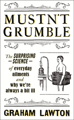 Mustn't Grumble: The Surprising Science of Everyday Ailments and Why We’re Always a Bit Ill