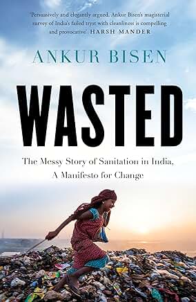 Wasted: The Messy Story of Sanitation in India, A Manifesto for Change