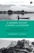 A Modern History of Jammu and Kashmir Volume One The Troubled Years Of Maharaja Hari Singh (1925- 1949)
