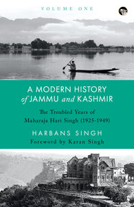 A Modern History of Jammu and Kashmir Volume One The Troubled Years Of Maharaja Hari Singh (1925- 1949)