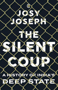 The Silent Coup: A History Of India's Deep State
