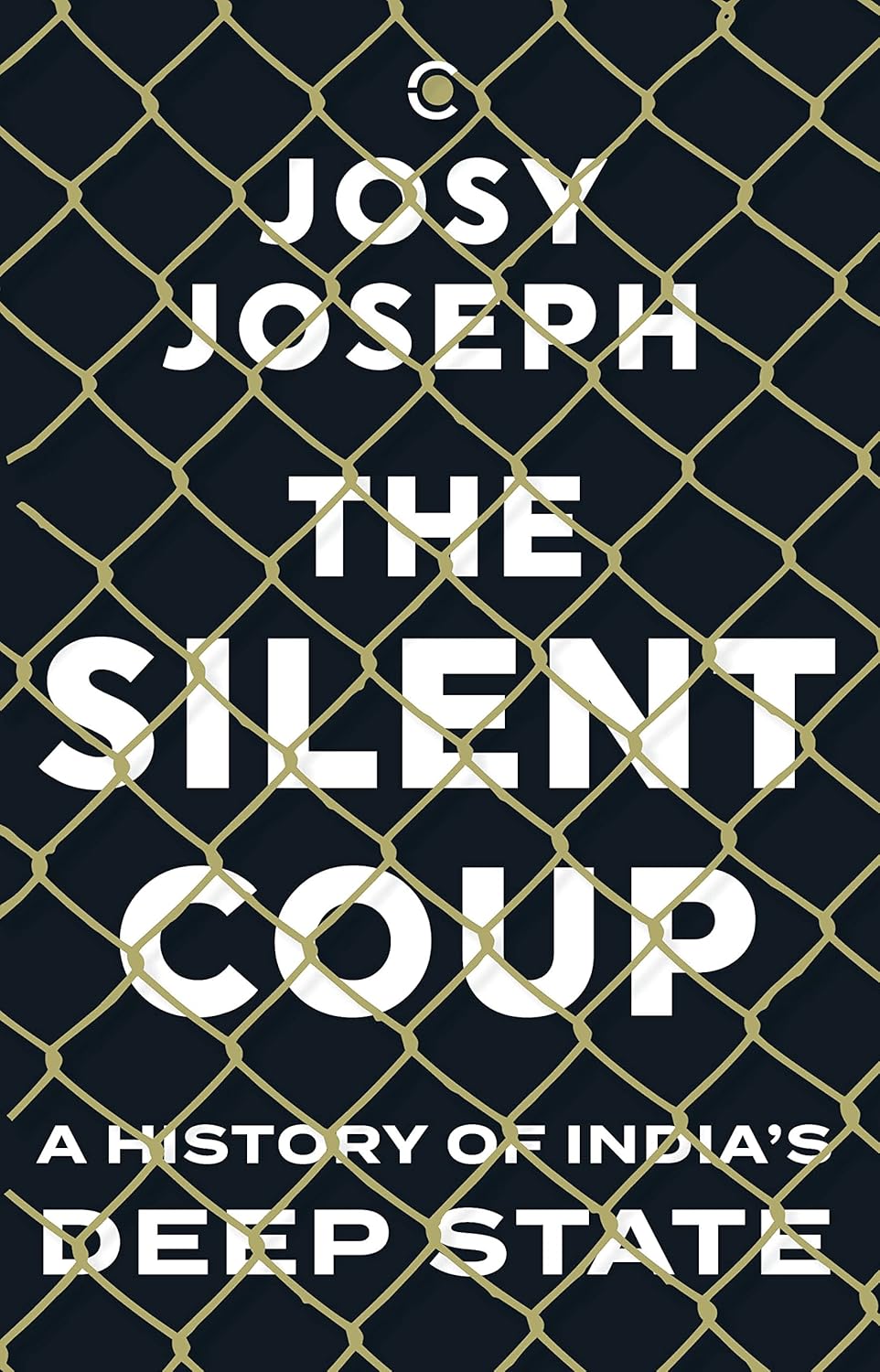 The Silent Coup: A History Of India's Deep State