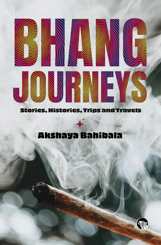 Bhang Journeys : Stories, Histories, Trips and Travels