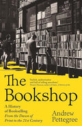 The Bookshop: A History of Bookselling From the Dawn of Print to the 21st Century