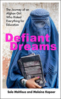 Defiant Dreams: The Journey of an Afghan Girl who Risked Everything for Education