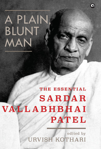A Plain, Blunt Man : The Essential Sardar Vallabhbhai Patel