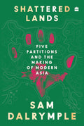 Shattered Lands: Five Partitions and the Making of the Modern Asia