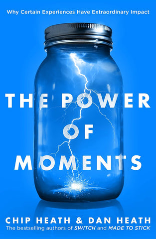 Power of Moments, The: Why Certain Experiences Have Extraordinary Impact