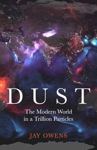 Dust: The Modern World in a Trillion Particles