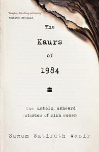 The Kaurs of 1984: The Untold, Unheard Stories of Sikh Women