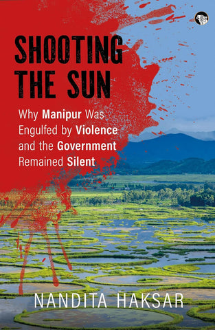 Shooting the Sun: Why Manipur Was Engulfed by Violence and the Government Remained Silent