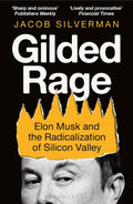 Gilded Rage: Elon Musk and the Radicalization of Silicon Valley