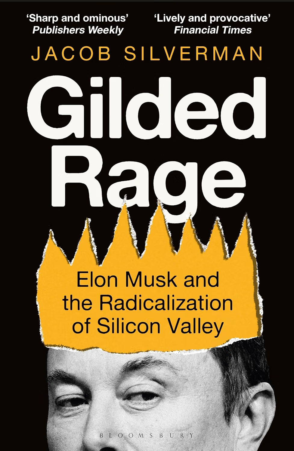 Gilded Rage: Elon Musk and the Radicalization of Silicon Valley