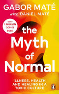 The Myth of Normal: Trauma, Illness & Healing in a Toxic Culture
