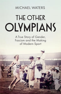 The Other Olympians: A True Story of Gender, Fascism and the Making of Modern Sport