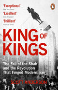 King of Kings: The Fall of the Shah and the Revolution that Forged Modern Iran