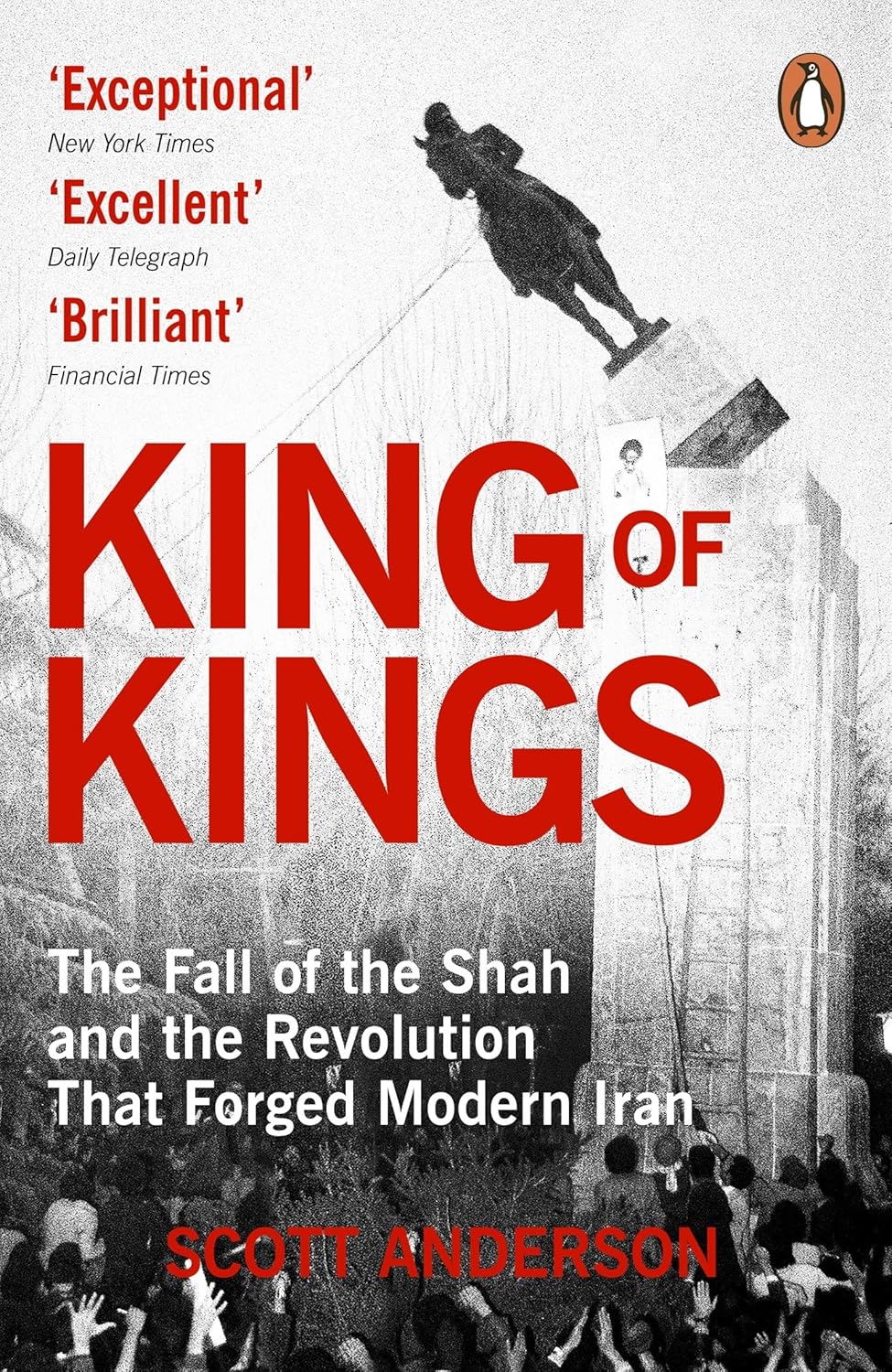 King of Kings: The Fall of the Shah and the Revolution that Forged Modern Iran