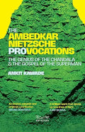 The Ambedkar–Nietzsche Provocations : The Genius of the Chandala and the Gospel of the Superman