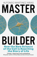 The Master Builder: How The New Science Of The Cell Is Rewriting The Story Of Life