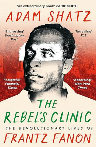 The Rebel's Clinic: The Revolutionary Lives of Frantz Fanon