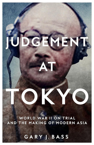 Judgement at Tokyo: World War II on Trial and the Making of Modern Asia