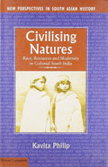Civilising Natures: Race, Resources and Modernity in Colonial South India