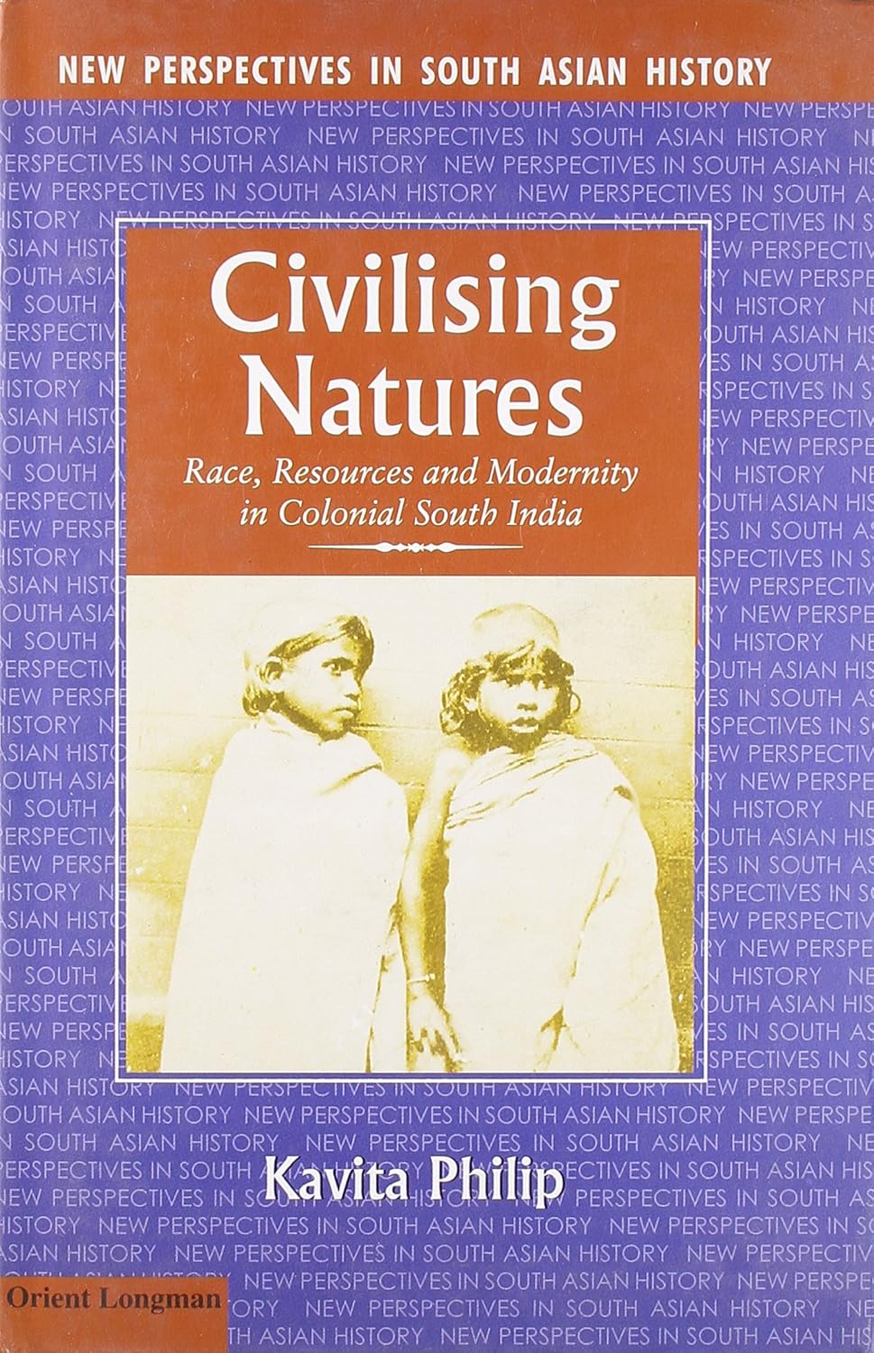 Civilising Natures: Race, Resources and Modernity in Colonial South India