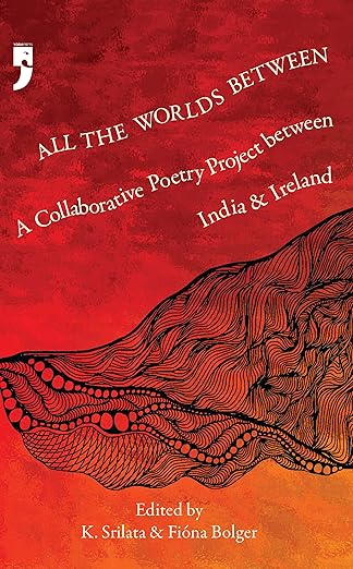 All the Worlds Between: A Collaborative Poetry Project between India and Ireland