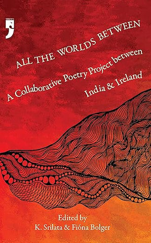 All the Worlds Between: A Collaborative Poetry Project between India and Ireland