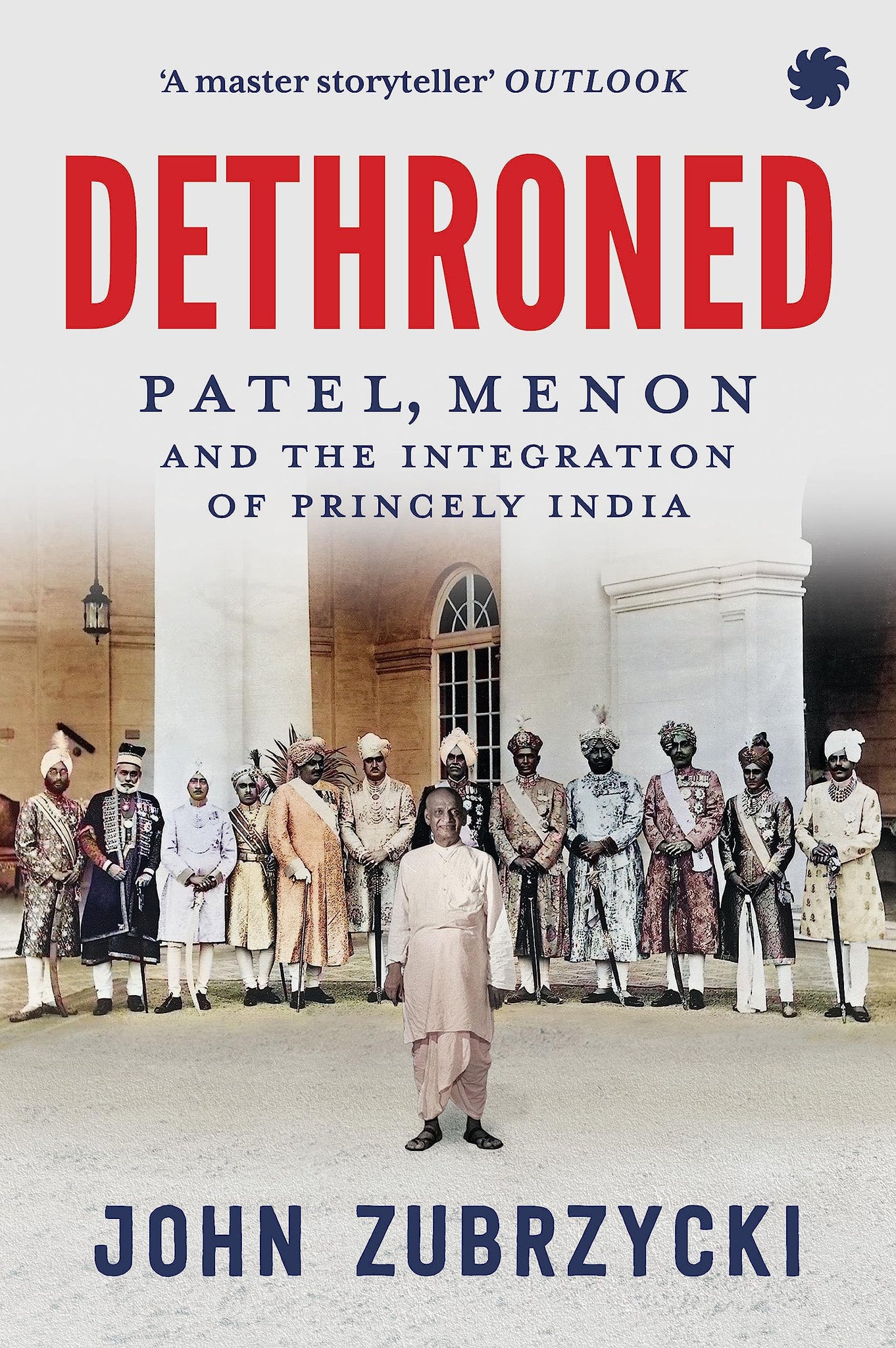 Dethroned : Patel, Menon And The Integration Of Princely India