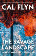 The Savage Landscape: How We Made the Wilderness