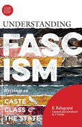Understanding Fascism: Writings on Caste, Class and the State