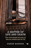 A Matter of Life and Death The Unfinished Journey to Secure Healthcare for All