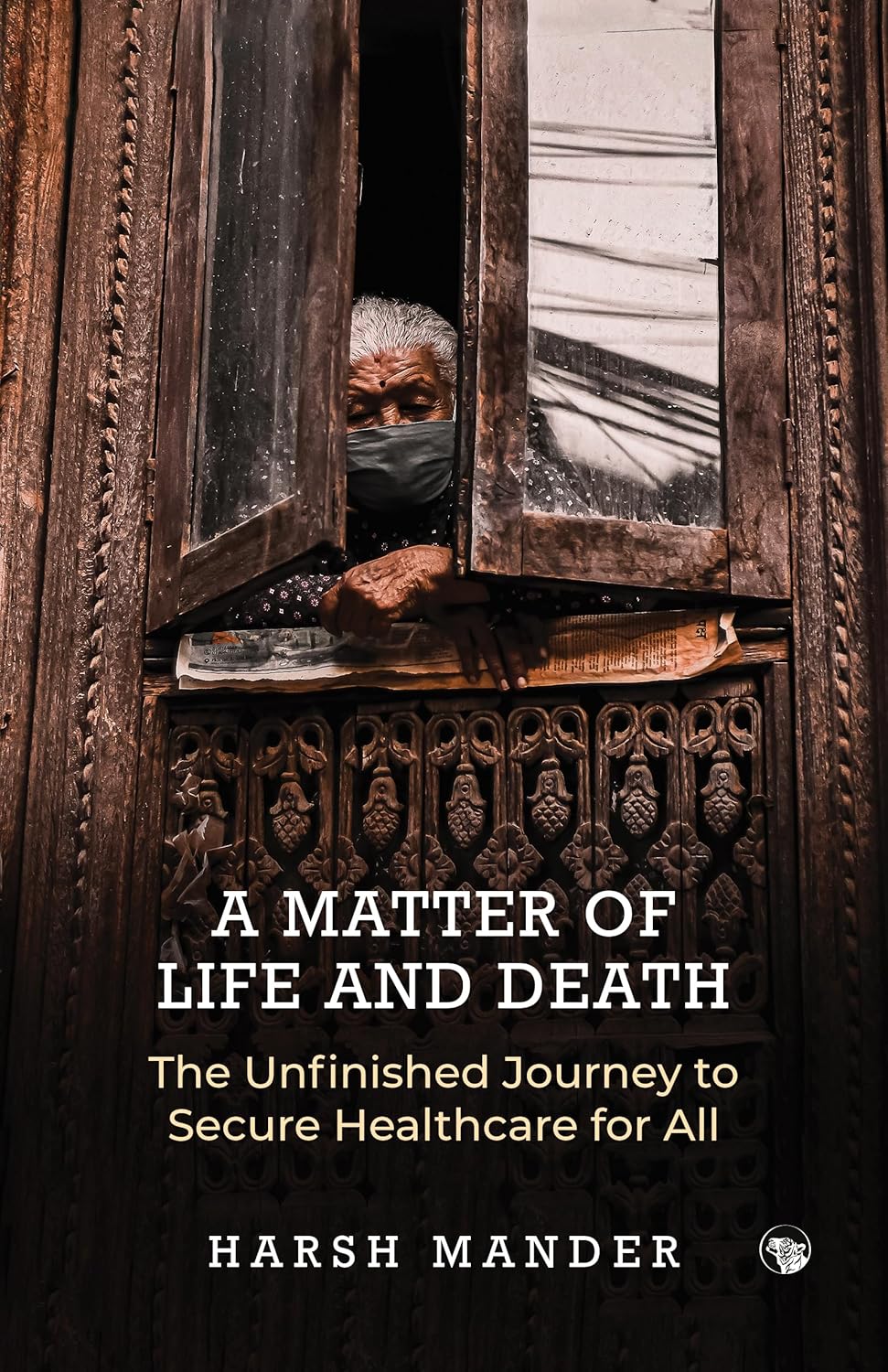A Matter of Life and Death The Unfinished Journey to Secure Healthcare for All