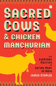 Sacred Cows and Chicken Manchurian: The Everyday Politics of Eating Meat in India