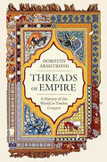 Threads of Empire: A History of the World in Twelve Carpets (899 Edition)