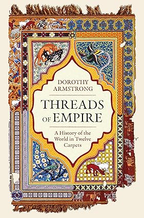 Threads of Empire: A History of the World in Twelve Carpets (599 Edition)