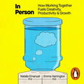 In Person: How Working Together Fuels Creativity, Productivity, and Growth