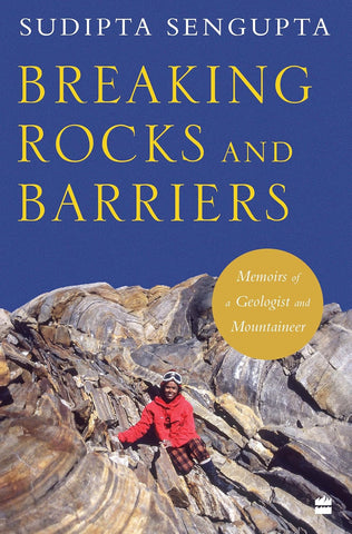 Breaking Rocks and Barriers : Memoirs of a Geologist and Mountaineer